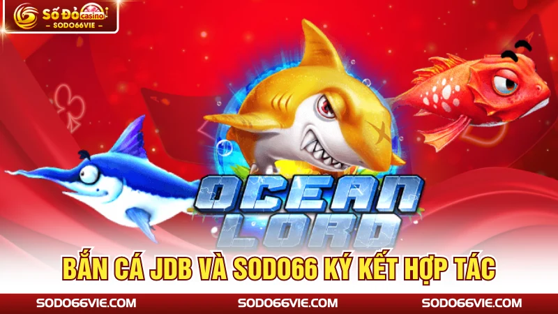 Bắn cá JDB và SODO66 ký kết hợp tác