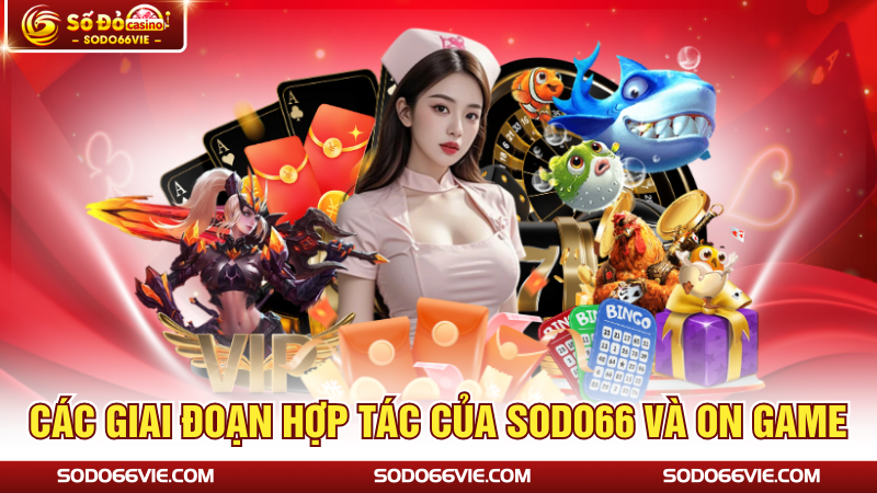 Các giai đoạn hợp tác của SODO66 và ON Game
