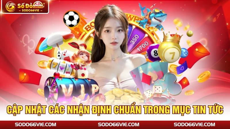 Cập nhật các nhận định chuẩn trong mục tin tức