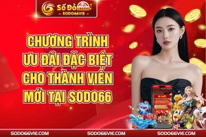 Chương Trình Ưu Đãi Đặc Biệt Cho Thành Viên Mới Tại SODO66
