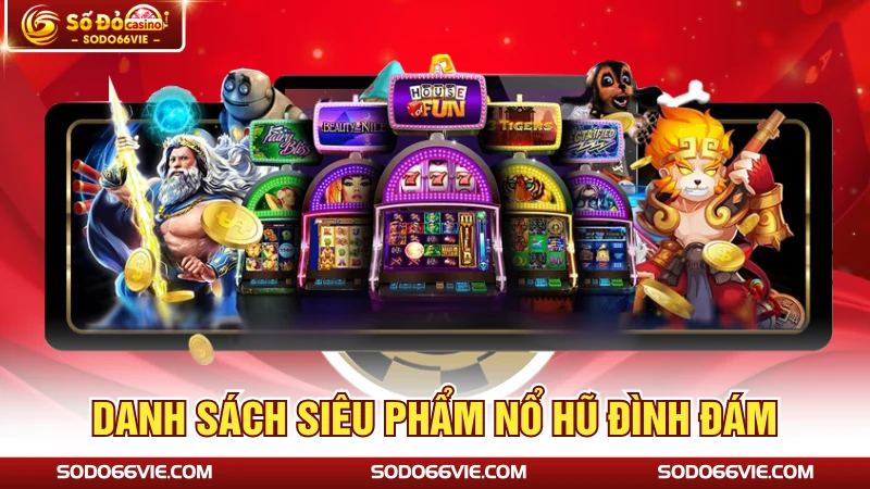 Danh sách siêu phẩm nổ hũ đình đám