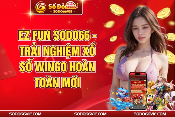 EZ Fun SODO66 - Trải Nghiệm Xổ Số WinGO Hoàn Toàn Mới