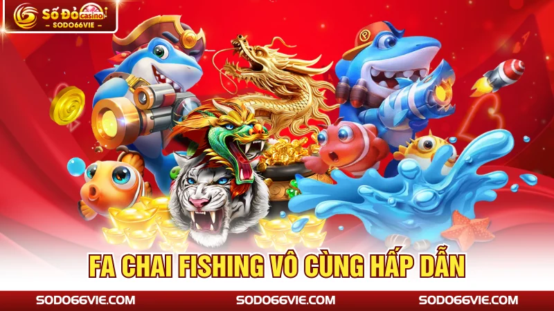 Fa Chai Fishing vô cùng hấp dẫn