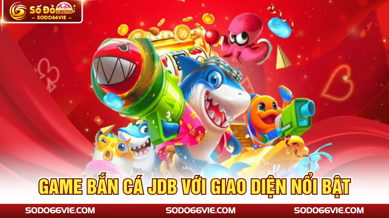 Game bắn cá JDB với giao diện nổi bật