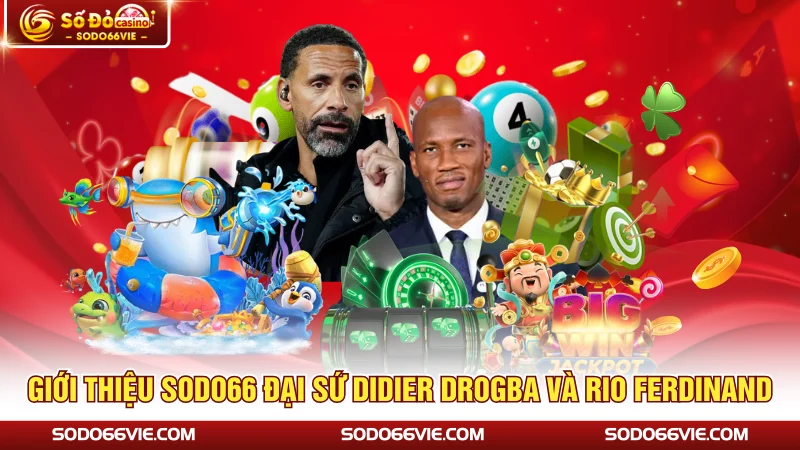 Giới thiệu SODO66 đại sứ Didier Drogba và Rio Ferdinand