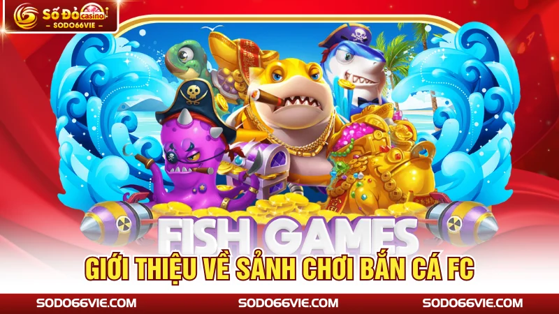 Giới thiệu về sảnh chơi bắn cá FC