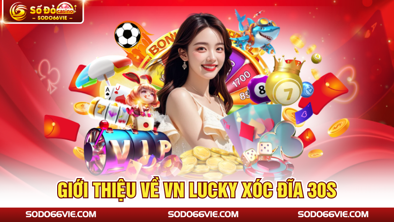 Giới thiệu về VN Lucky xóc đĩa 30s