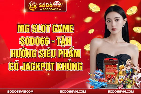 MG Slot Game SODO66 - Tận Hưởng Siêu Phẩm Có Jackpot Khủng