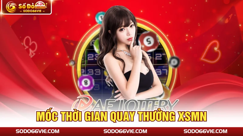 Mốc thời gian quay thưởng XSMN