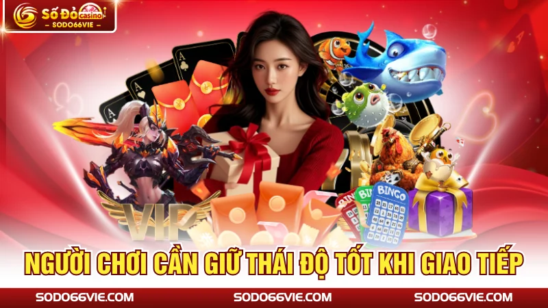 Người chơi cần giữ thái độ tốt khi giao tiếp