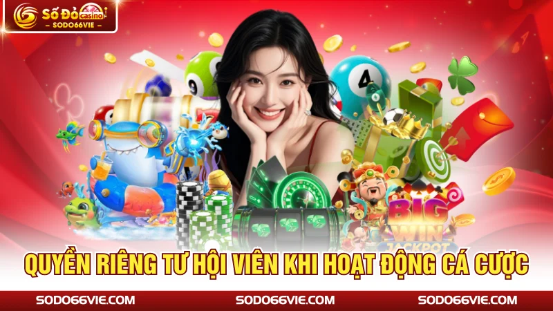 Quyền riêng tư hội viên khi hoạt động cá cược