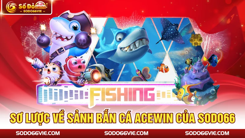 Sơ lược về sảnh bắn cá ACEWIN của SODO66