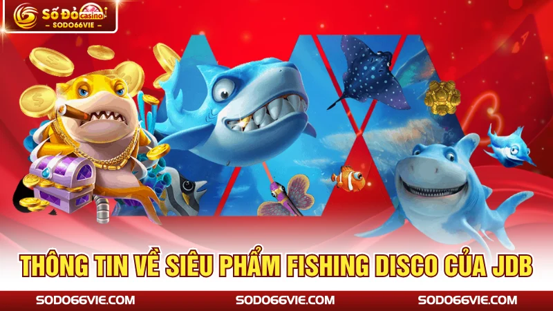 Thông tin về siêu phẩm Fishing Disco của JDB