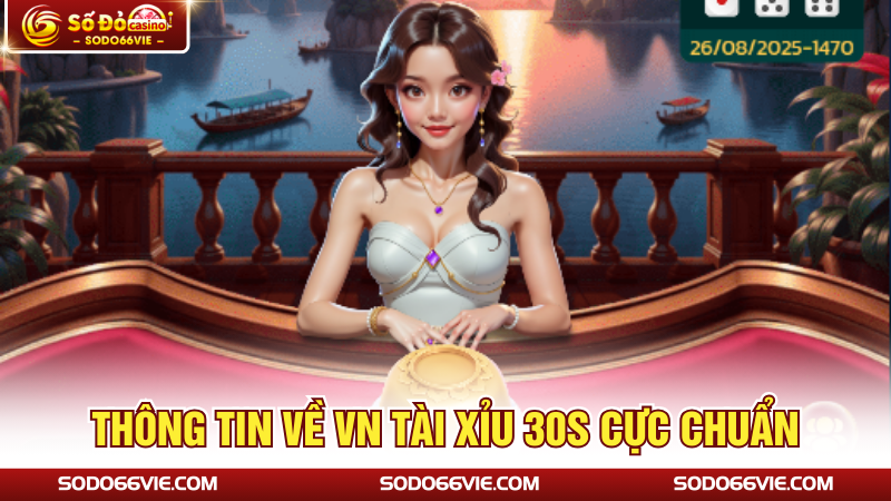 Thông tin về VN Tài Xỉu 30s cực chuẩn 