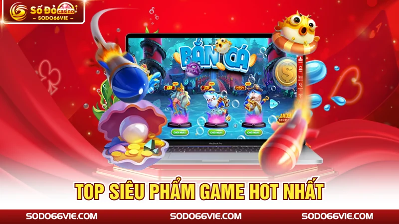 Top siêu phẩm game hot nhất