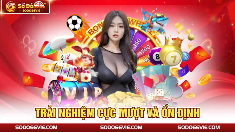 Trải nghiệm cực mượt và ổn định