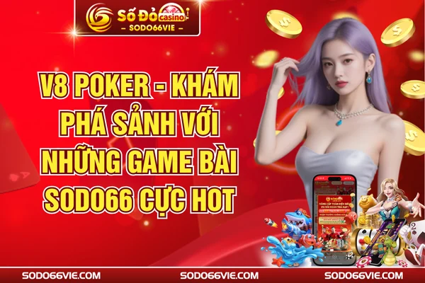V8 Poker - Khám Phá Sảnh Với Những Game Bài SODO66 Cực Hot
