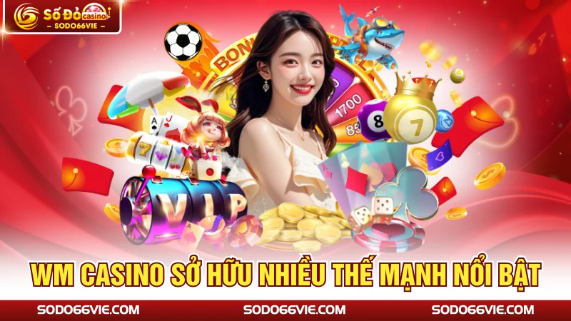 WM Casino sở hữu nhiều thế mạnh nổi bật