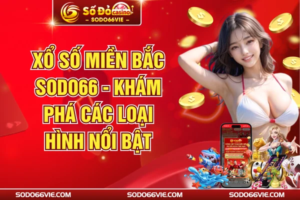 Xổ Số Miền Bắc SODO66 - Khám Phá Các Loại Hình Nổi Bật