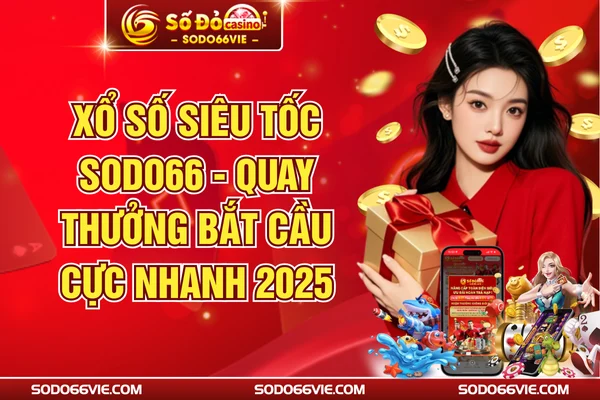 Xổ Số Siêu Tốc SODO66 - Quay Thưởng Bắt Cầu Cực Nhanh 2025