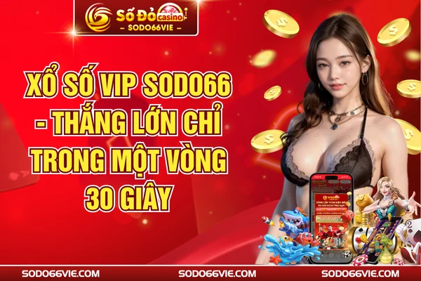Xổ Số VIP SODO66 - Thắng Lớn Chỉ Trong Một Vòng 30 Giây
